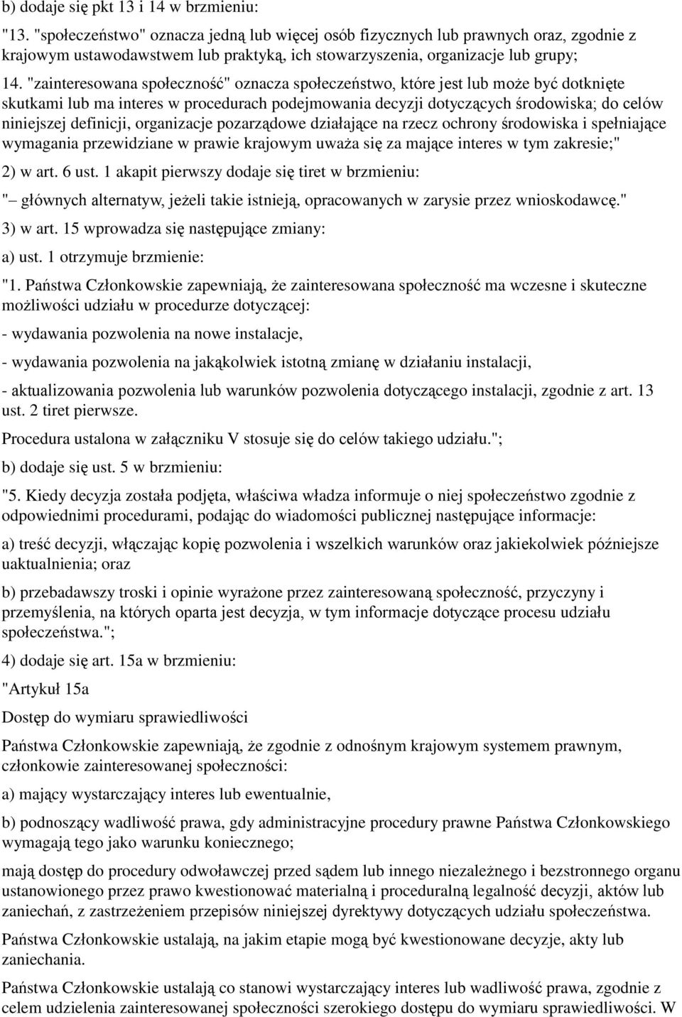 "zainteresowana społeczność" oznacza społeczeństwo, które jest lub może być dotknięte skutkami lub ma interes w procedurach podejmowania decyzji dotyczących środowiska; do celów niniejszej definicji,