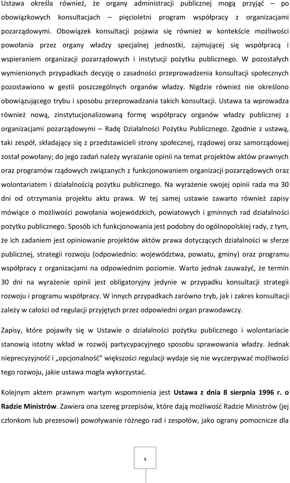 pożytku publicznego. W pozostałych wymienionych przypadkach decyzję o zasadności przeprowadzenia konsultacji społecznych pozostawiono w gestii poszczególnych organów władzy.