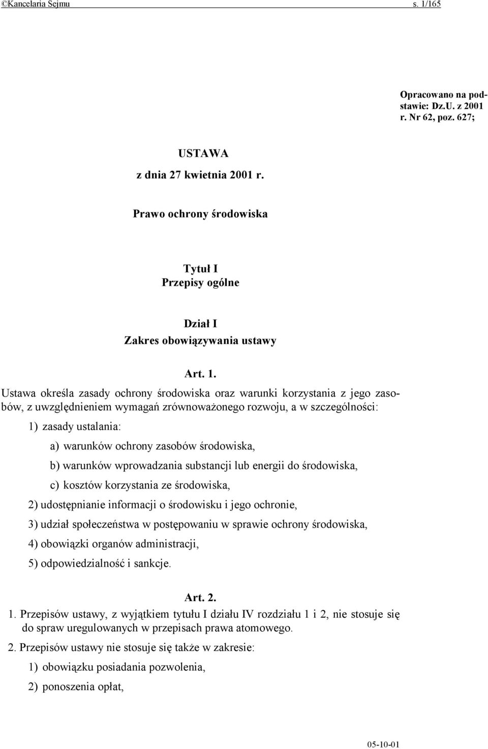 Ustawa określa zasady ochrony środowiska oraz warunki korzystania z jego zasobów, z uwzględnieniem wymagań zrównoważonego rozwoju, a w szczególności: 1) zasady ustalania: a) warunków ochrony zasobów