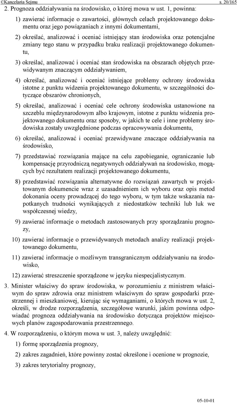 oraz potencjalne zmiany tego stanu w przypadku braku realizacji projektowanego dokumentu, 3) określać, analizować i oceniać stan środowiska na obszarach objętych przewidywanym znaczącym