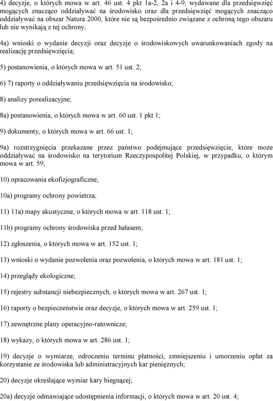 związane z ochroną tego obszaru lub nie wynikają z tej ochrony; 4a) wnioski o wydanie decyzji oraz decyzje o środowiskowych uwarunkowaniach zgody na realizację przedsięwzięcia; 5) postanowienia, o