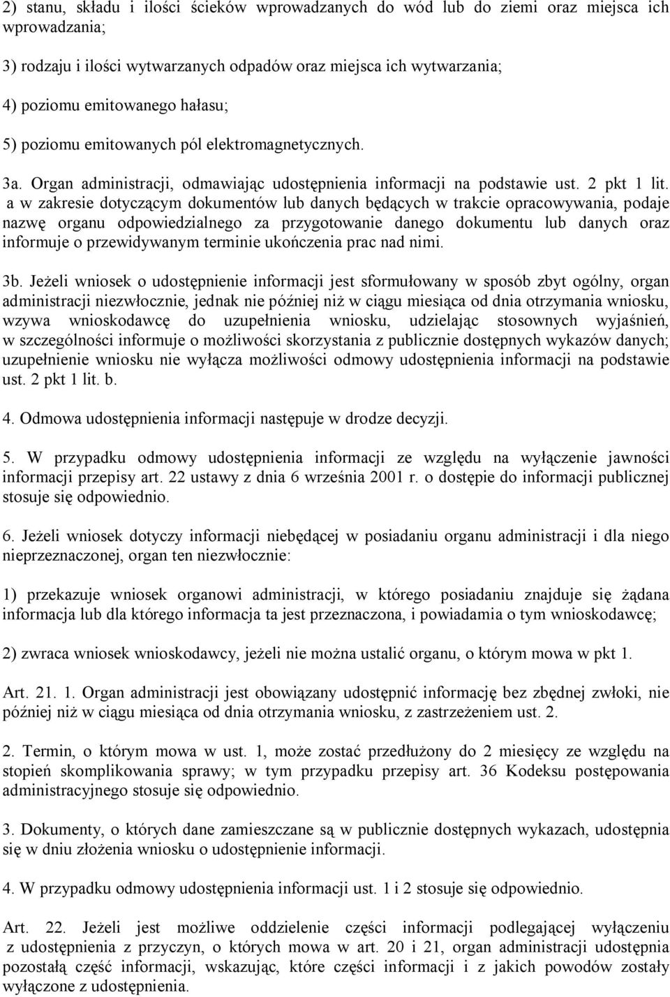 a w zakresie dotyczącym dokumentów lub danych będących w trakcie opracowywania, podaje nazwę organu odpowiedzialnego za przygotowanie danego dokumentu lub danych oraz informuje o przewidywanym