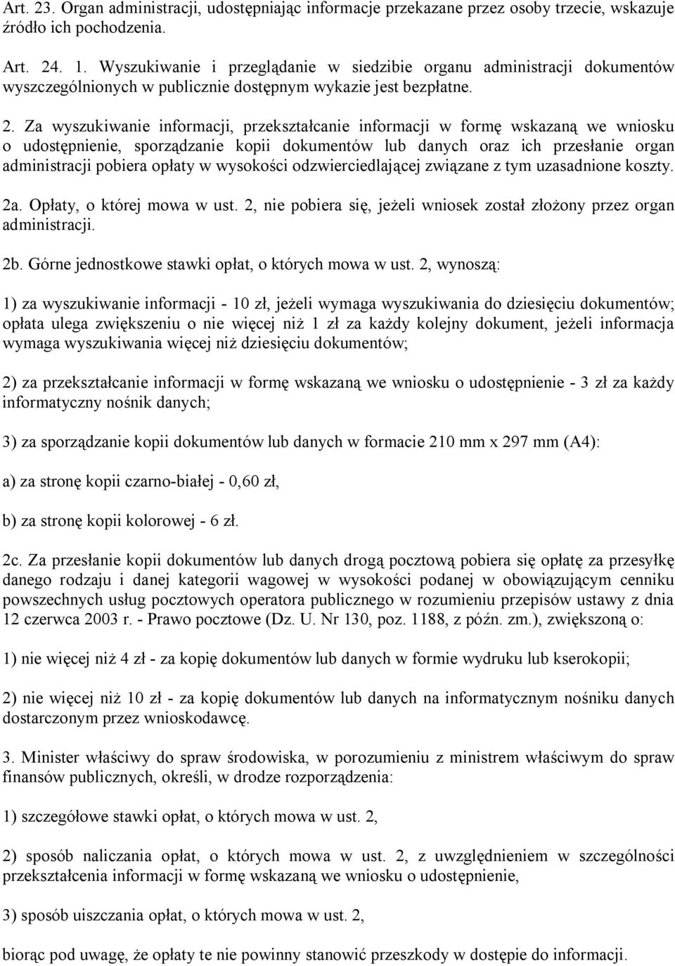 Za wyszukiwanie informacji, przekształcanie informacji w formę wskazaną we wniosku o udostępnienie, sporządzanie kopii dokumentów lub danych oraz ich przesłanie organ administracji pobiera opłaty w