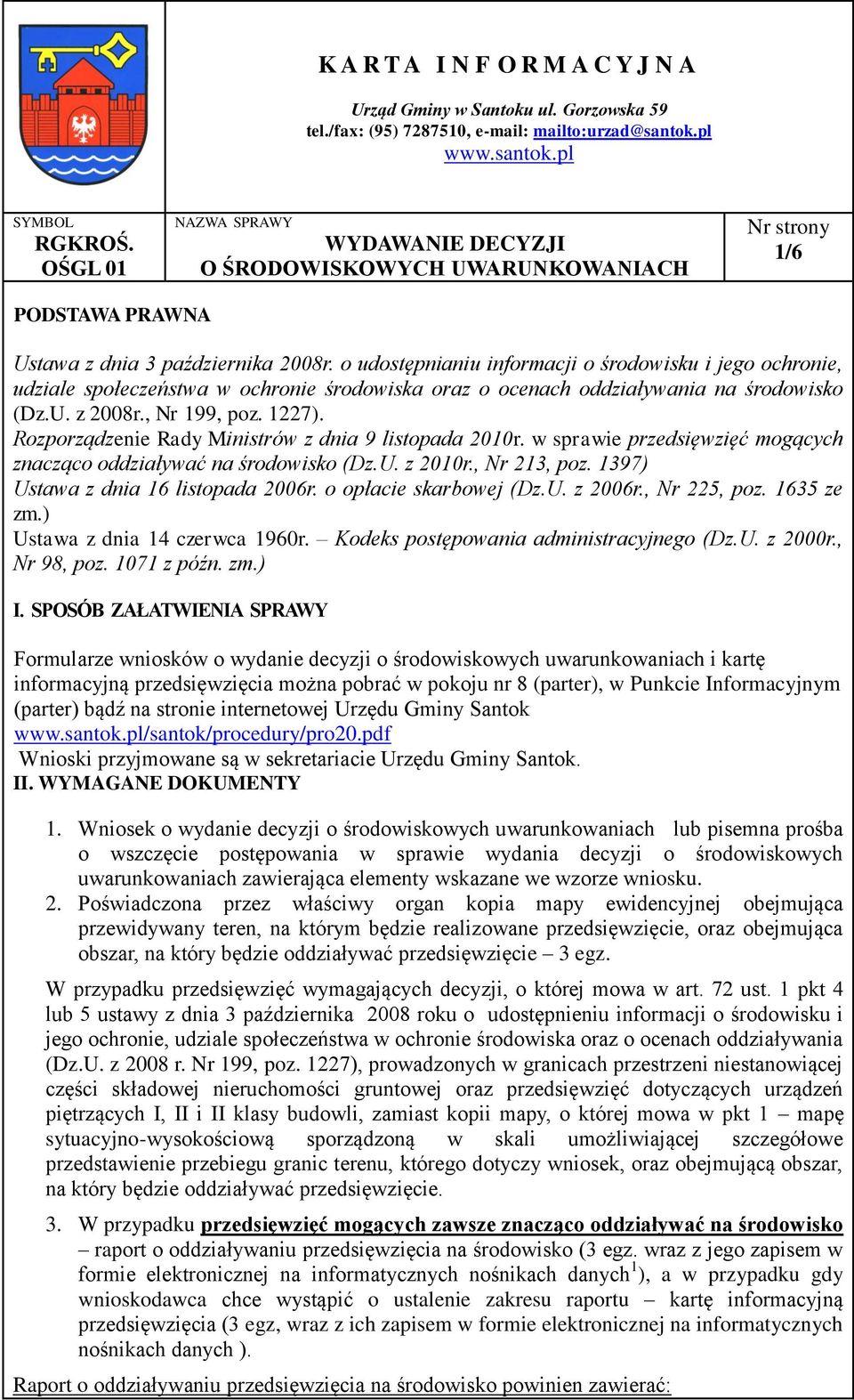 o udostępnianiu informacji o środowisku i jego ochronie, udziale społeczeństwa w ochronie środowiska oraz o ocenach oddziaływania na środowisko (Dz.U. z 2008r., Nr 199, poz. 1227).