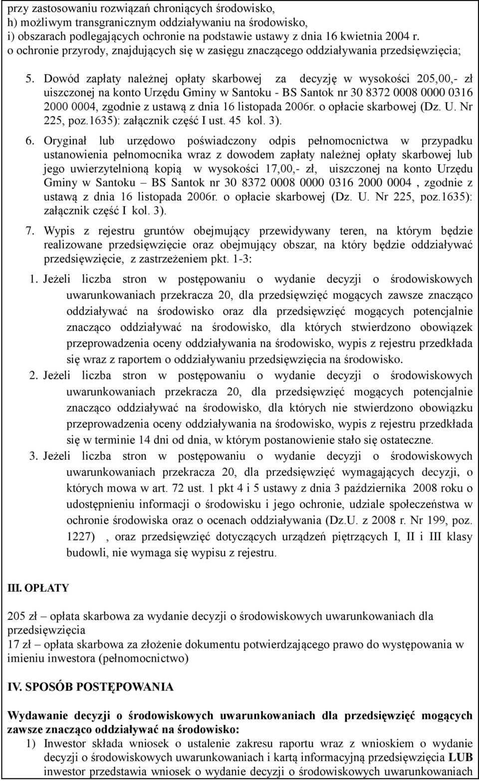 Dowód zapłaty należnej opłaty skarbowej za decyzję w wysokości 205,00,- zł uiszczonej na konto Urzędu Gminy w Santoku - BS Santok nr 30 8372 0008 0000 0316 2000 0004, zgodnie z ustawą z dnia 16