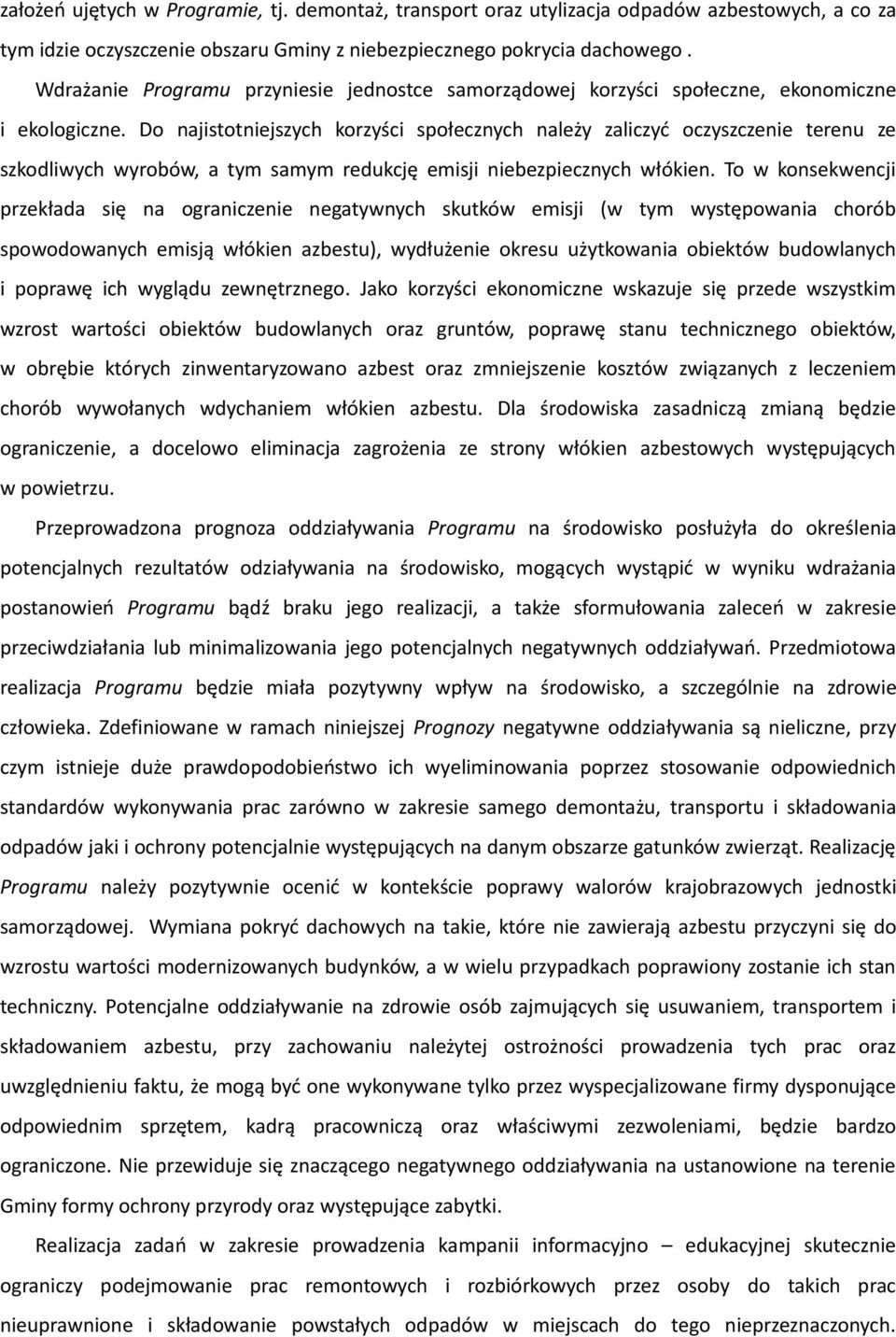 Do najistotniejszych korzyści społecznych należy zaliczyć oczyszczenie terenu ze szkodliwych wyrobów, a tym samym redukcję emisji niebezpiecznych włókien.