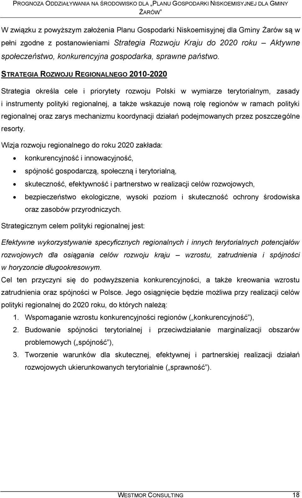 STRATEGIA ROZWOJU REGIONALNEGO 2010-2020 Strategia określa cele i priorytety rozwoju Polski w wymiarze terytorialnym, zasady i instrumenty polityki regionalnej, a także wskazuje nową rolę regionów w