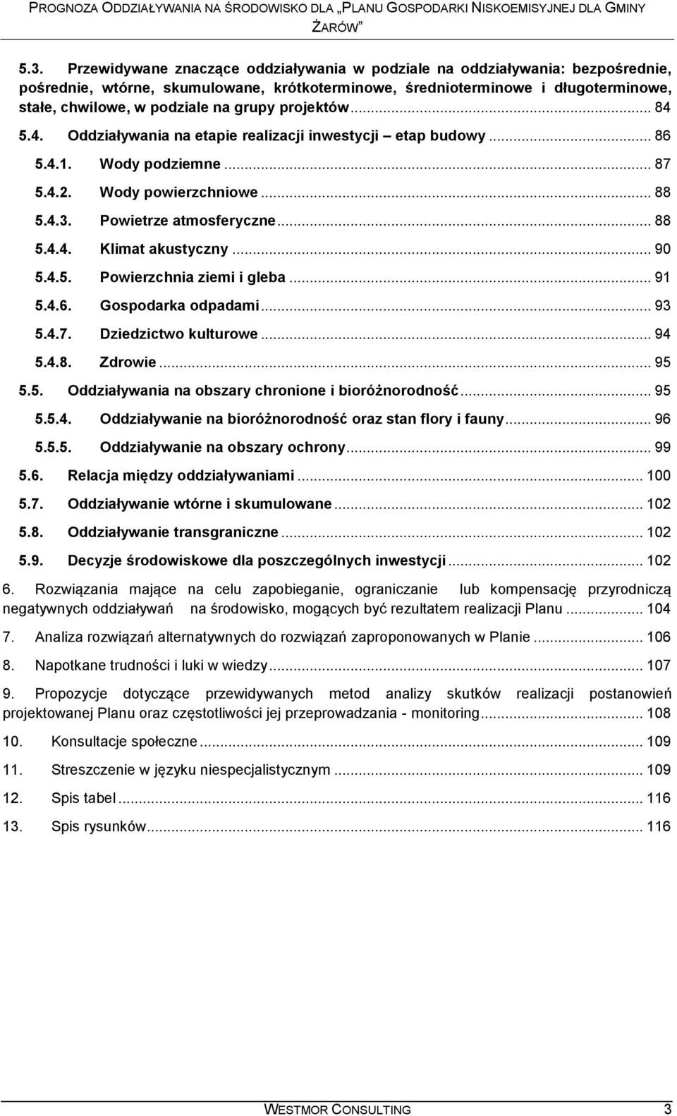 .. 90 5.4.5. Powierzchnia ziemi i gleba... 91 5.4.6. Gospodarka odpadami... 93 5.4.7. Dziedzictwo kulturowe... 94 5.4.8. Zdrowie... 95 5.5. Oddziaływania na obszary chronione i bioróżnorodność... 95 5.5.4. Oddziaływanie na bioróżnorodność oraz stan flory i fauny.