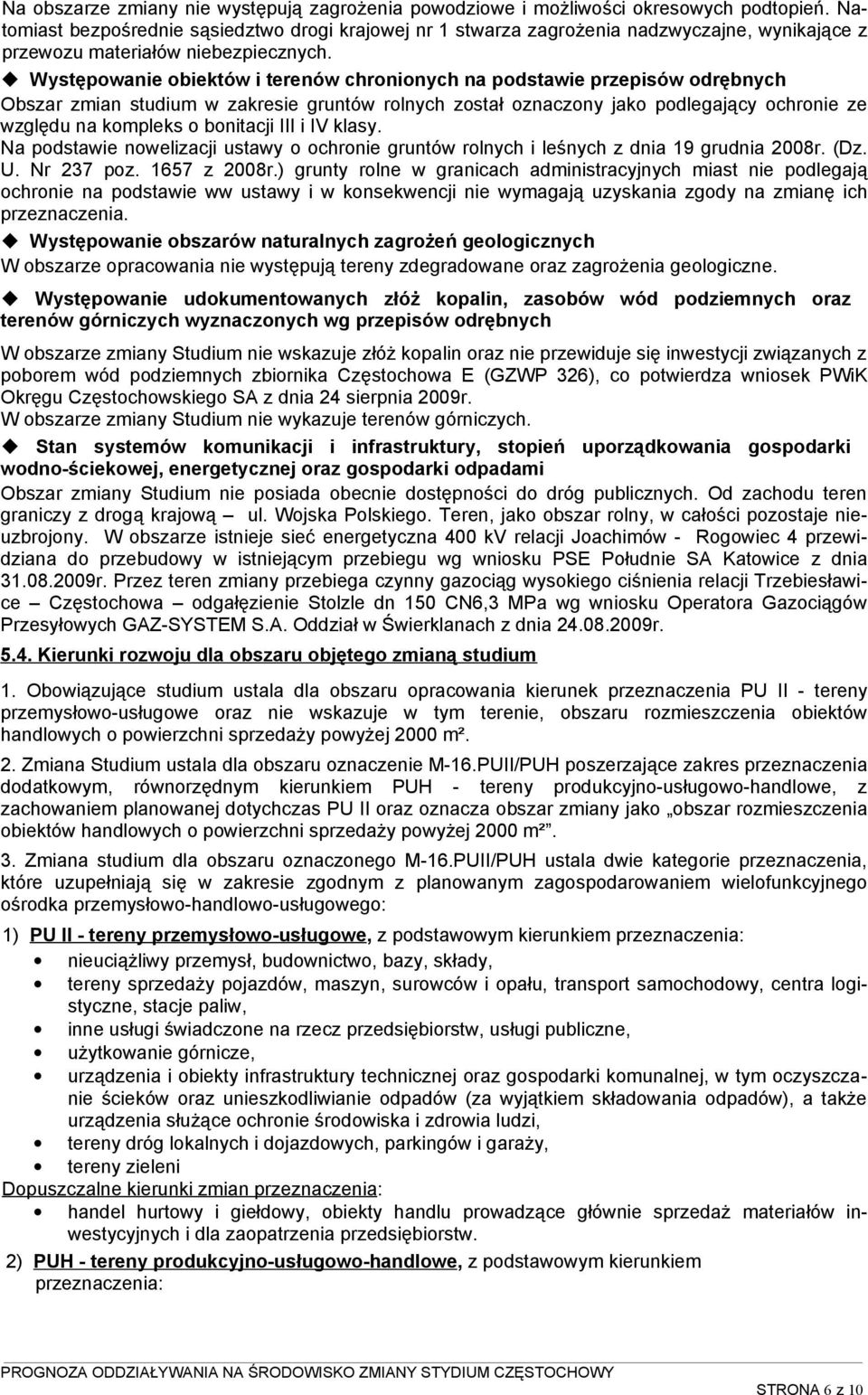 Występowanie obiektów i terenów chronionych na podstawie przepisów odrębnych Obszar zmian studium w zakresie gruntów rolnych został oznaczony jako podlegający ochronie ze względu na kompleks o