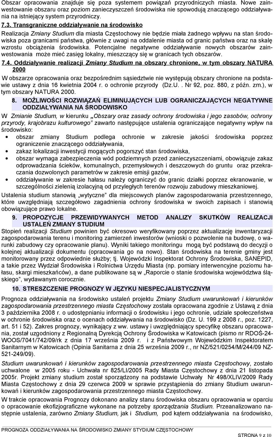 Transgraniczne oddziaływanie na środowisko Realizacja Zmiany Studium dla miasta Częstochowy nie będzie miała żadnego wpływu na stan środowiska poza granicami państwa, głównie z uwagi na oddalenie
