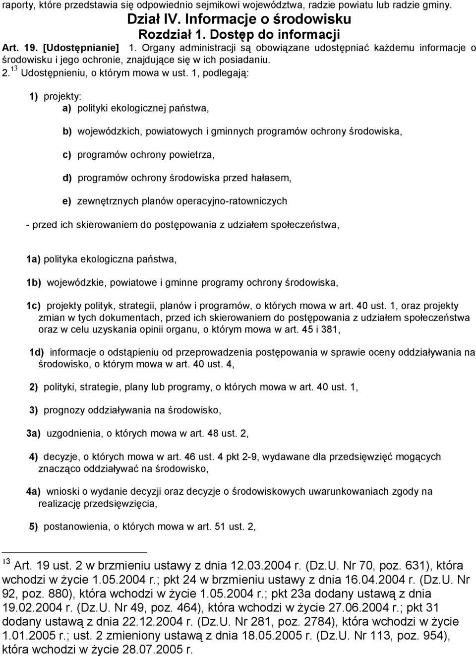 1, podlegają: 1) projekty: a) polityki ekologicznej państwa, b) wojewódzkich, powiatowych i gminnych programów ochrony środowiska, c) programów ochrony powietrza, d) programów ochrony środowiska