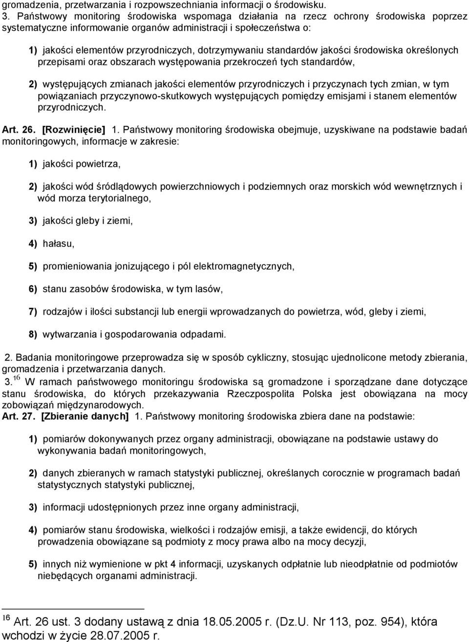 dotrzymywaniu standardów jakości środowiska określonych przepisami oraz obszarach występowania przekroczeń tych standardów, 2) występujących zmianach jakości elementów przyrodniczych i przyczynach