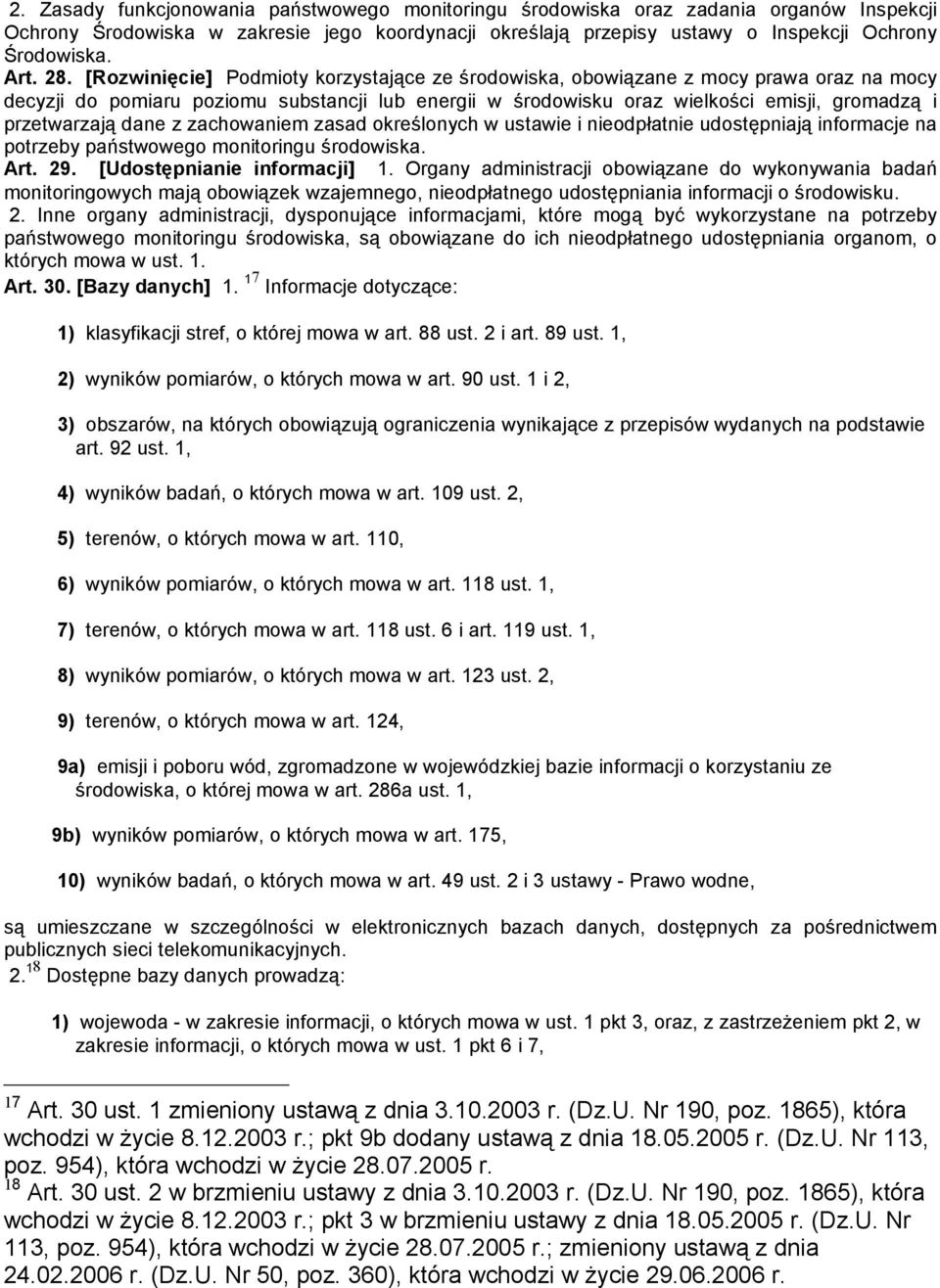 przetwarzają dane z zachowaniem zasad określonych w ustawie i nieodpłatnie udostępniają informacje na potrzeby państwowego monitoringu środowiska. Art. 29. [Udostępnianie informacji] 1.