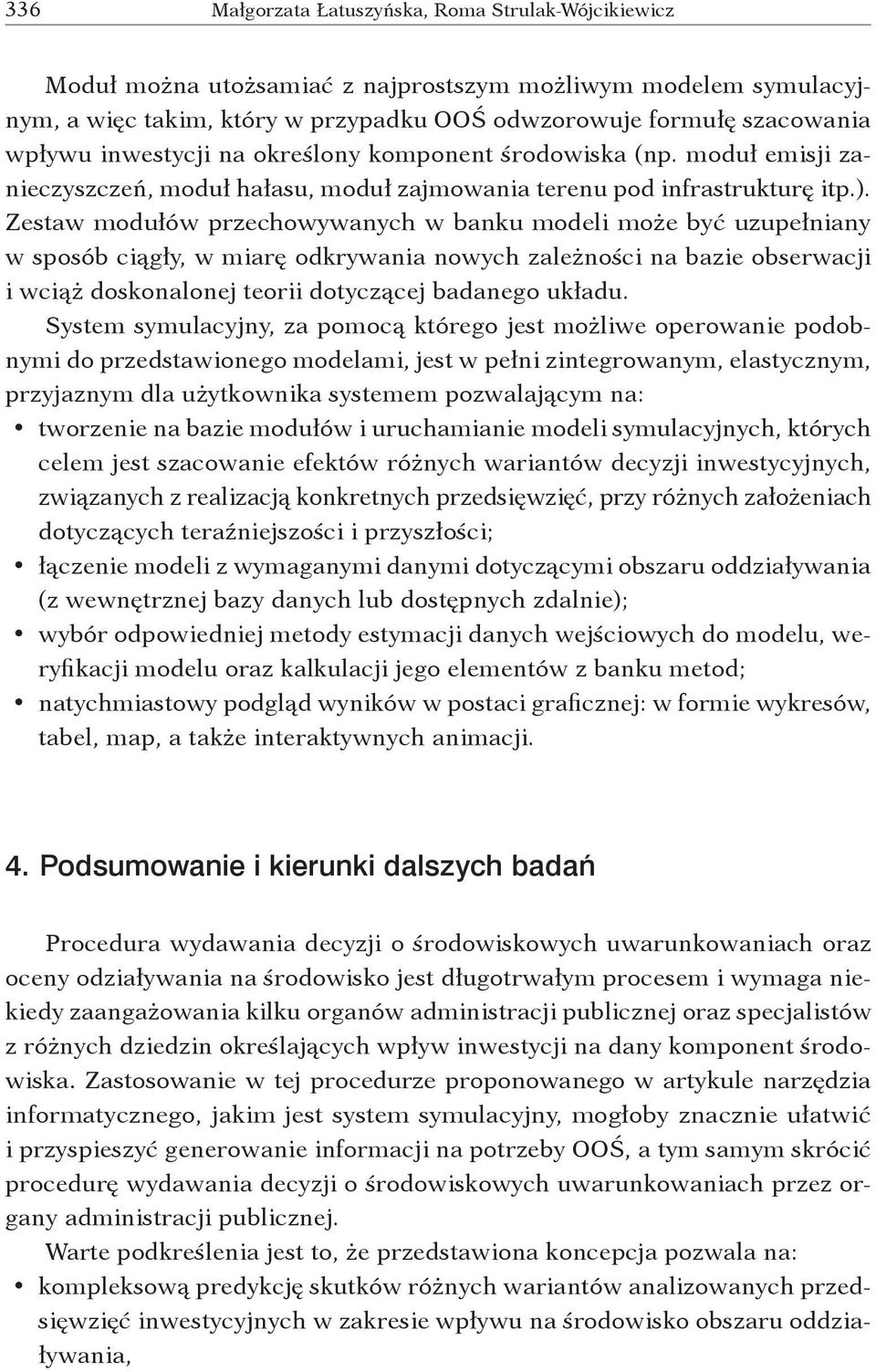 Zestaw modułów przechowywanych w banku modeli może być uzupełniany w sposób ciągły, w miarę odkrywania nowych zależności na bazie obserwacji i wciąż doskonalonej teorii dotyczącej badanego układu.