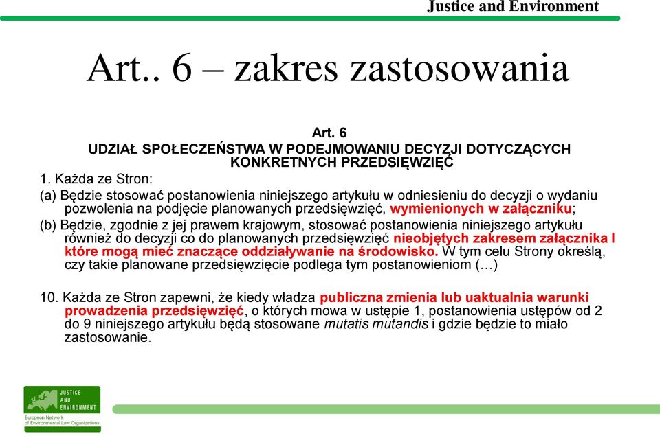 zgodnie z jej prawem krajowym, stosować postanowienia niniejszego artykułu również do decyzji co do planowanych przedsięwzięć nieobjętych zakresem załącznika I które mogą mieć znaczące oddziaływanie