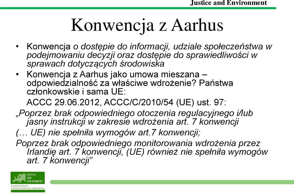 2012, ACCC/C/2010/54 (UE) ust. 97: Poprzez brak odpowiedniego otoczenia regulacyjnego i/lub jasny instrukcji w zakresie wdrożenia art.