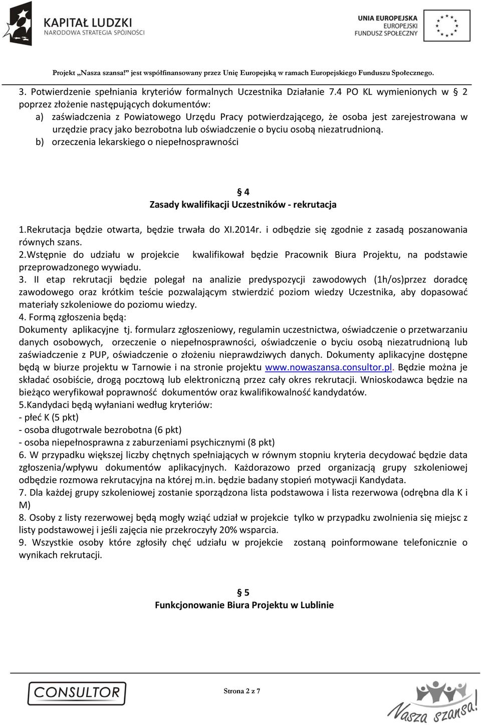 oświadczenie o byciu osobą niezatrudnioną. b) orzeczenia lekarskiego o niepełnosprawności 4 Zasady kwalifikacji Uczestników rekrutacja 1.Rekrutacja będzie otwarta, będzie trwała do XI.2014r.