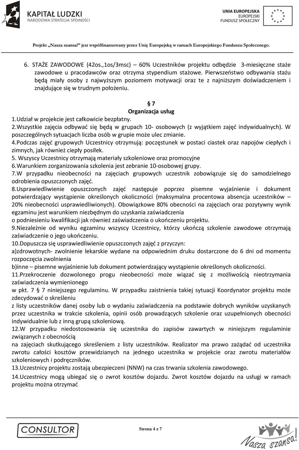 Udział w projekcie jest całkowicie bezpłatny. 2.Wszystkie zajęcia odbywać się będą w grupach 10 osobowych (z wyjątkiem zajęć indywidualnych).