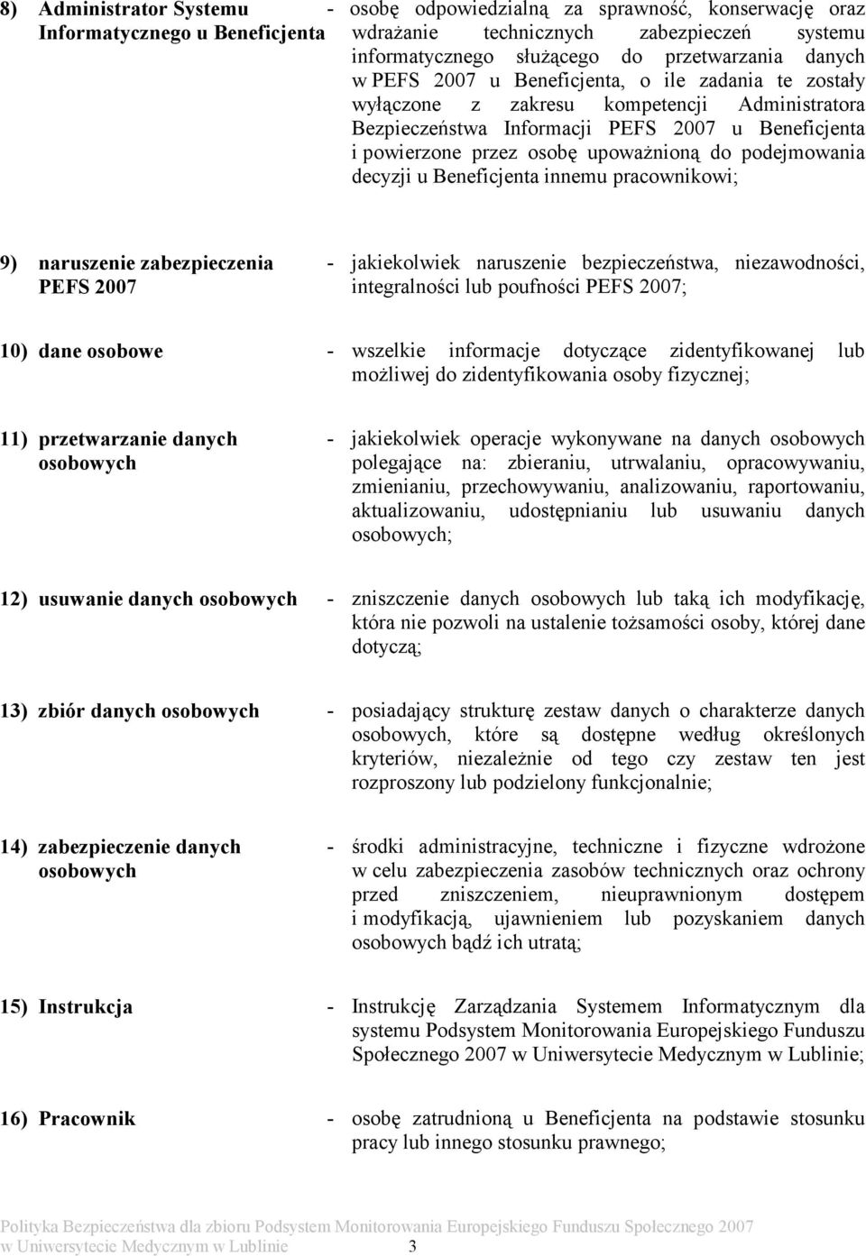 podejmowania decyzji u Beneficjenta innemu pracownikowi; 9) naruszenie zabezpieczenia PEFS 2007 - jakiekolwiek naruszenie bezpieczeństwa, niezawodności, integralności lub poufności PEFS 2007; 10)