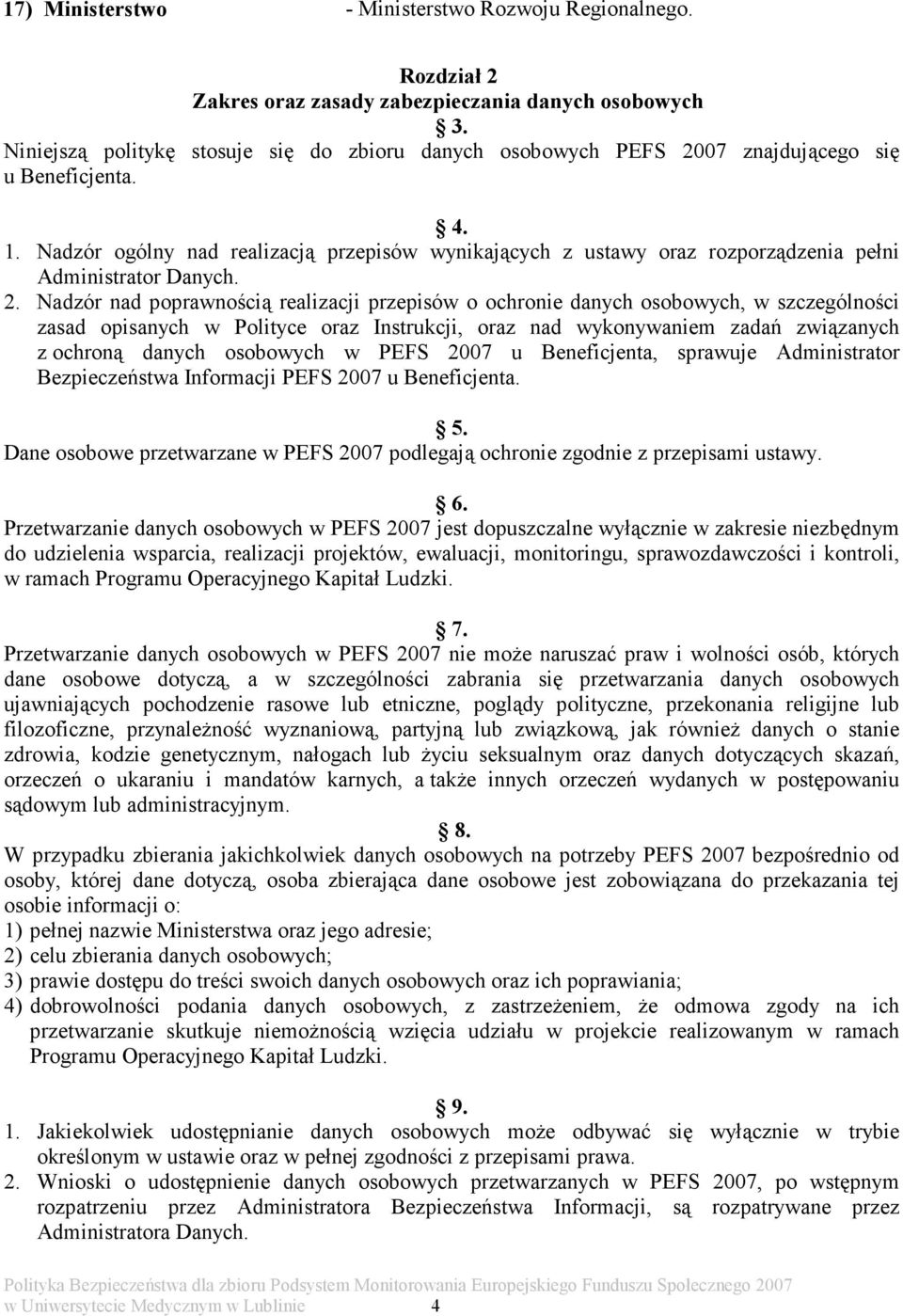 Nadzór ogólny nad realizacją przepisów wynikających z ustawy oraz rozporządzenia pełni Administrator Danych. 2.