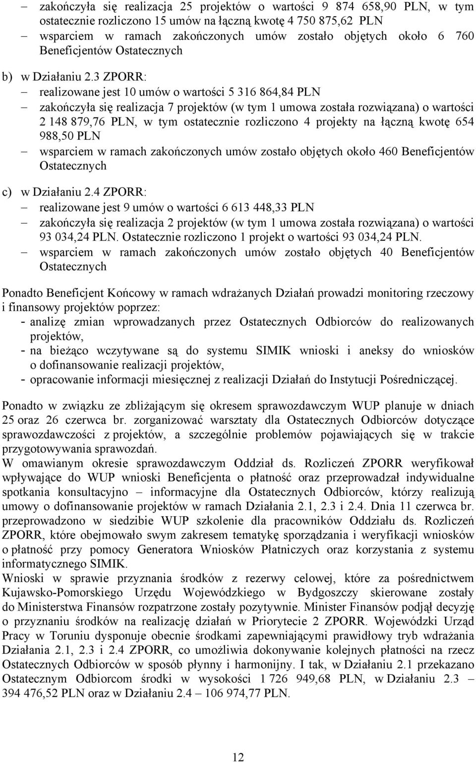 3 ZPORR: realizowane jest 10 umów o wartości 5 316 864,84 PLN zakończyła się realizacja 7 projektów (w tym 1 umowa została rozwiązana) o wartości 2 148 879,76 PLN, w tym ostatecznie rozliczono 4