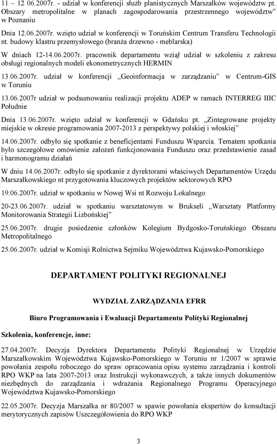 06.2007r udział w podsumowaniu realizacji projektu ADEP w ramach INTERREG IIIC Południe Dnia 13.06.2007r. wzięto udział w konferencji w Gdańsku pt.