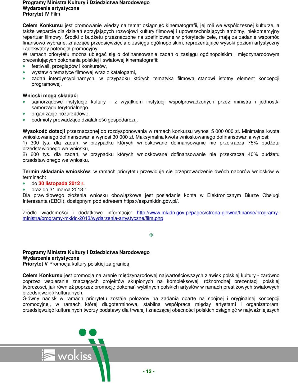 Środki z budŝetu przeznaczone na zdefiniowane w priorytecie cele, mają za zadanie wspomóc finansowo wybrane, znaczące przedsięwzięcia o zasięgu ogólnopolskim, reprezentujące wysoki poziom artystyczny