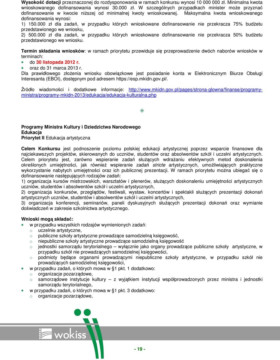 Maksymalna kwota wnioskowanego dofinansowania wynosi: 1) 150.000 zł dla zadań, w przypadku których wnioskowane dofinansowanie nie przekracza 75% budŝetu przedstawionego we wniosku, 2) 500.