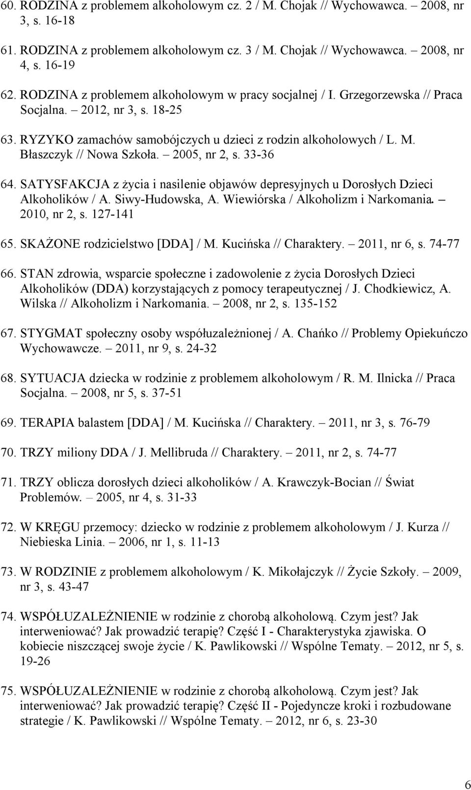 Błaszczyk // Nowa Szkoła. 2005, nr 2, s. 33-36 64. SATYSFAKCJA z życia i nasilenie objawów depresyjnych u Dorosłych Dzieci Alkoholików / A. Siwy-Hudowska, A. Wiewiórska / Alkoholizm i Narkomania.