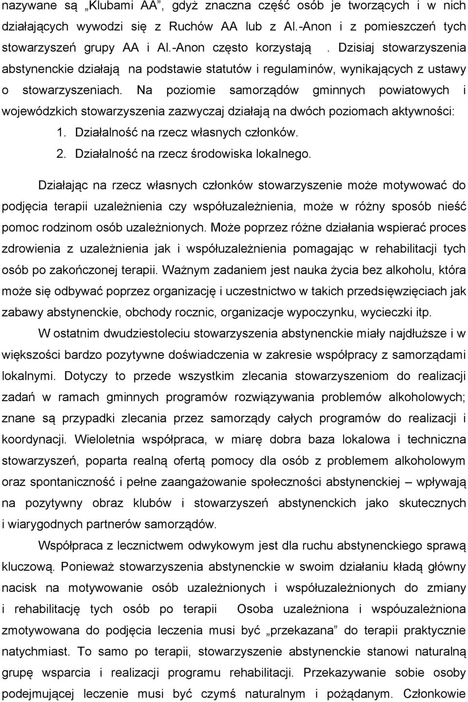 Na poziomie samorządów gminnych powiatowych i wojewódzkich stowarzyszenia zazwyczaj działają na dwóch poziomach aktywności: 1. Działalność na rzecz własnych członków. 2.