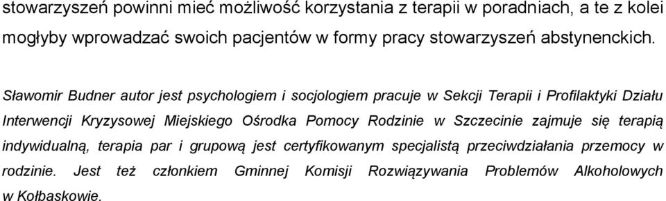 Sławomir Budner autor jest psychologiem i socjologiem pracuje w Sekcji Terapii i Profilaktyki Działu Interwencji Kryzysowej Miejskiego