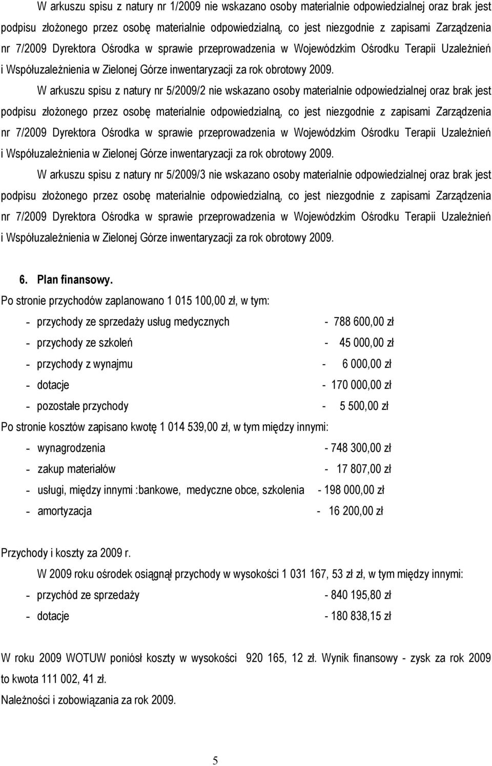 Po stronie przychodów zaplanowano 1 015 100,00 zł, w tym: - przychody ze sprzedaŝy usług medycznych - 788 600,00 zł - przychody ze szkoleń - 45 000,00 zł - przychody z wynajmu - 6 000,00 zł - dotacje