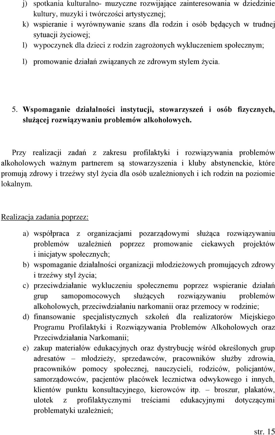 Wspomaganie działalności instytucji, stowarzyszeń i osób fizycznych, służącej rozwiązywaniu problemów alkoholowych.