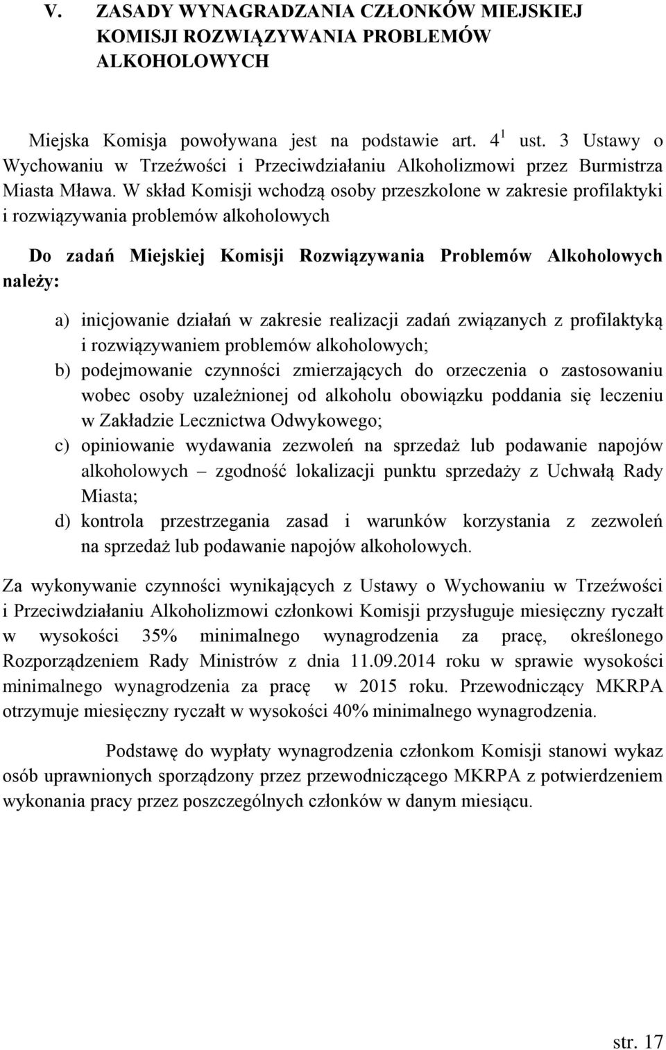 W skład Komisji wchodzą osoby przeszkolone w zakresie profilaktyki i rozwiązywania problemów alkoholowych Do zadań Miejskiej Komisji Rozwiązywania Problemów Alkoholowych należy: a) inicjowanie