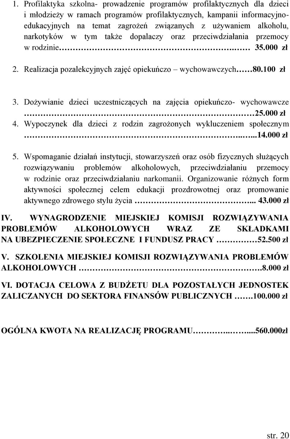 Dożywianie dzieci uczestniczących na zajęcia opiekuńczo- wychowawcze 25.000 zł 4. Wypoczynek dla dzieci z rodzin zagrożonych wykluczeniem społecznym.....14.000 zł 5.