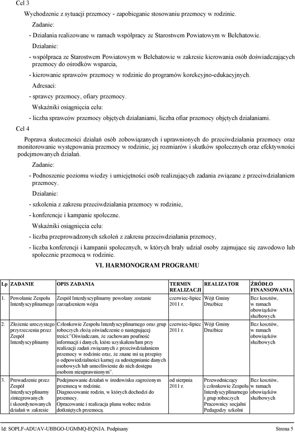 korekcyjno-edukacyjnych. Adresaci: - sprawcy przemocy, ofiary przemocy. Wskaźniki osiągnięcia celu: - liczba sprawców przemocy objętych działaniami, liczba ofiar przemocy objętych działaniami.