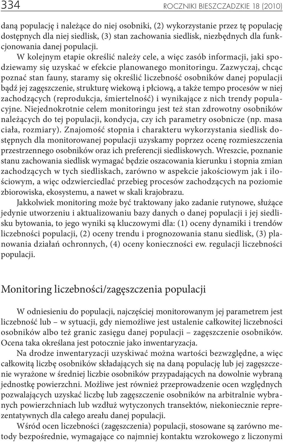 Zazwyczaj, chcąc poznać stan fauny, staramy się określić liczebność osobników danej populacji bądź jej zagęszczenie, strukturę wiekową i płciową, a także tempo procesów w niej zachodzących