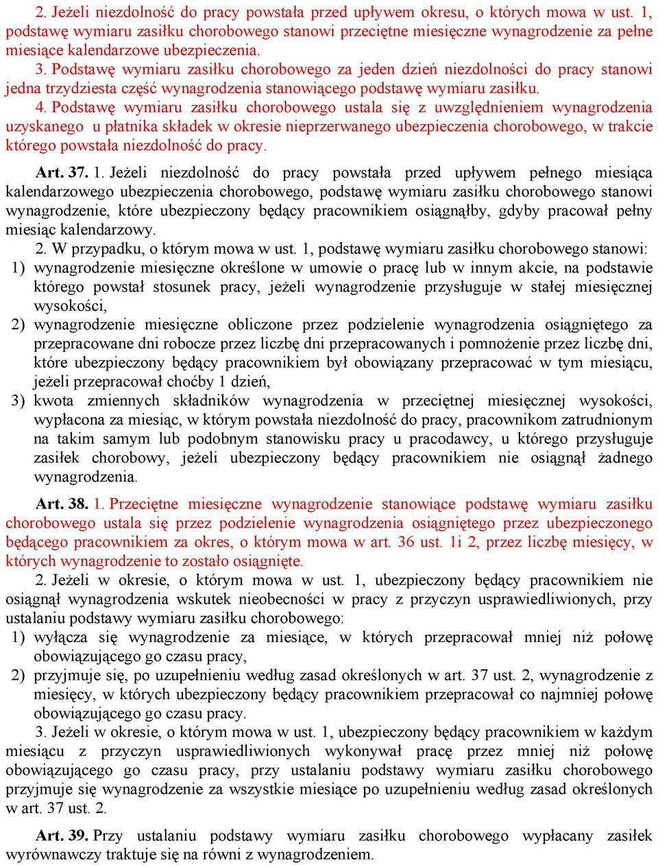 Podstawę wymiaru zasiłku chorobowego za jeden dzień niezdolności do pracy stanowi jedna trzydziesta część wynagrodzenia stanowiącego podstawę wymiaru zasiłku. 4.