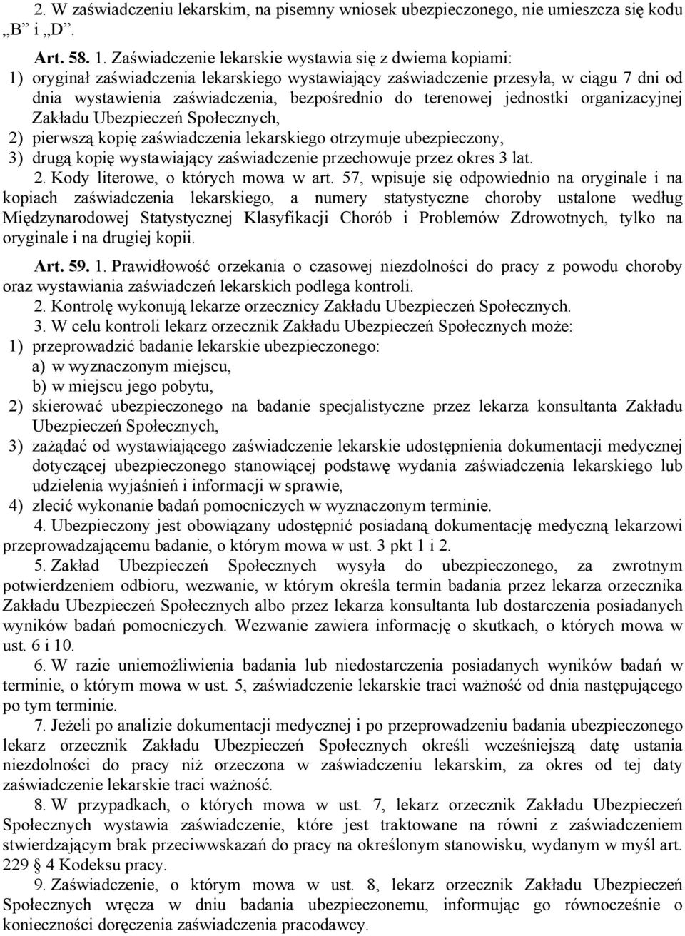 terenowej jednostki organizacyjnej Zakładu Ubezpieczeń Społecznych, 2) pierwszą kopię zaświadczenia lekarskiego otrzymuje ubezpieczony, 3) drugą kopię wystawiający zaświadczenie przechowuje przez