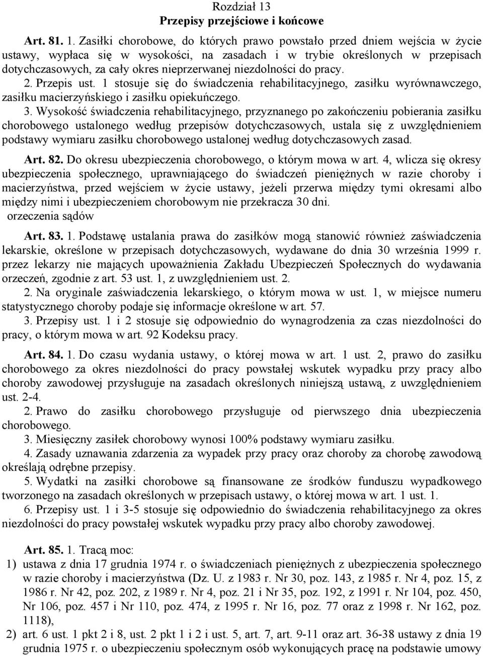 Zasiłki chorobowe, do których prawo powstało przed dniem wejścia w życie ustawy, wypłaca się w wysokości, na zasadach i w trybie określonych w przepisach dotychczasowych, za cały okres nieprzerwanej