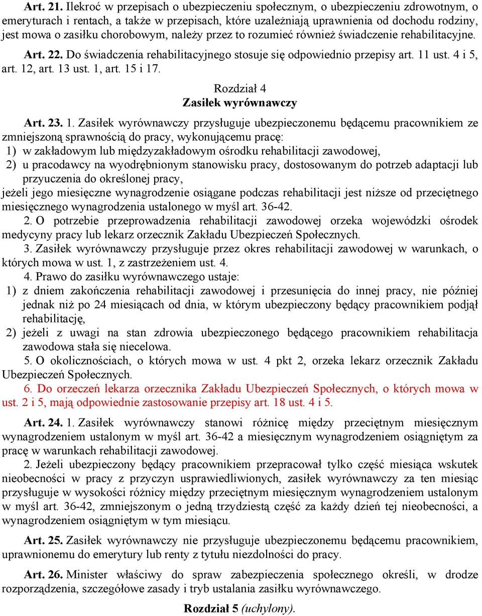 chorobowym, należy przez to rozumieć również świadczenie rehabilitacyjne. Art. 22. Do świadczenia rehabilitacyjnego stosuje się odpowiednio przepisy art. 11 ust. 4 i 5, art. 12, art. 13 ust. 1, art.