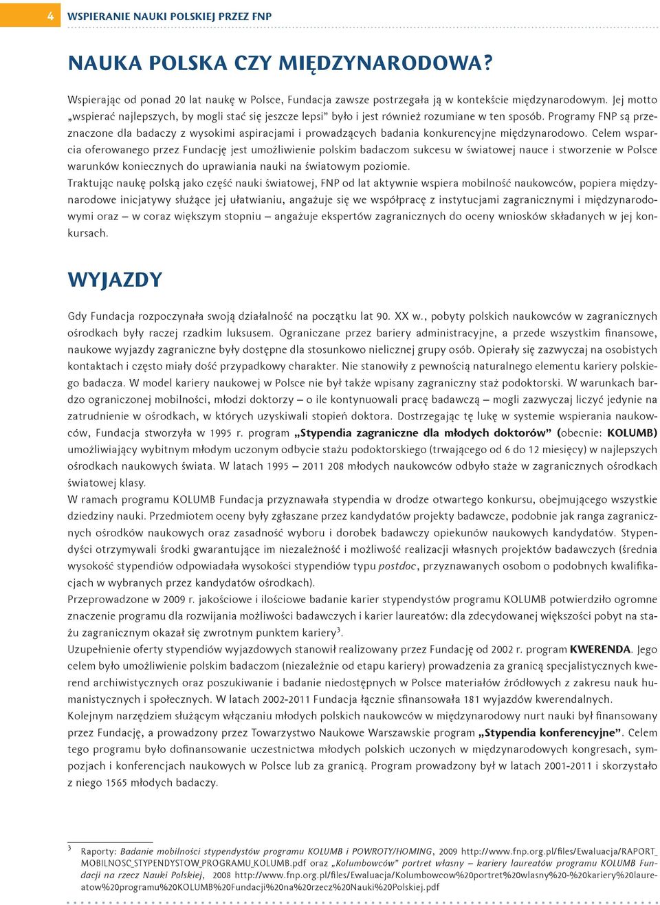 Programy FNP są przeznaczone dla badaczy z wysokimi aspiracjami i prowadzących badania konkurencyjne międzynarodowo.