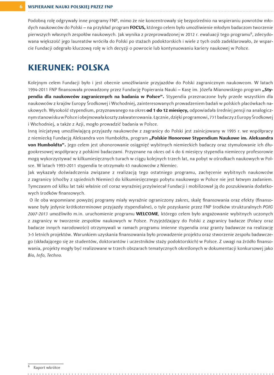 ewaluacji tego programu 6, zdecydowana większość jego laureatów wróciła do Polski po stażach podoktorskich i wiele z tych osób zadeklarowało, że wsparcie Fundacji odegrało kluczową rolę w ich decyzji