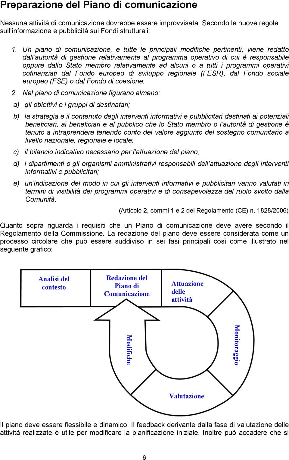 relativamente ad alcuni o a tutti i programmi operativi cofinanziati dal Fondo europeo di sviluppo regionale (FESR), dal Fondo sociale europeo (FSE) o dal Fondo di coesione. 2.