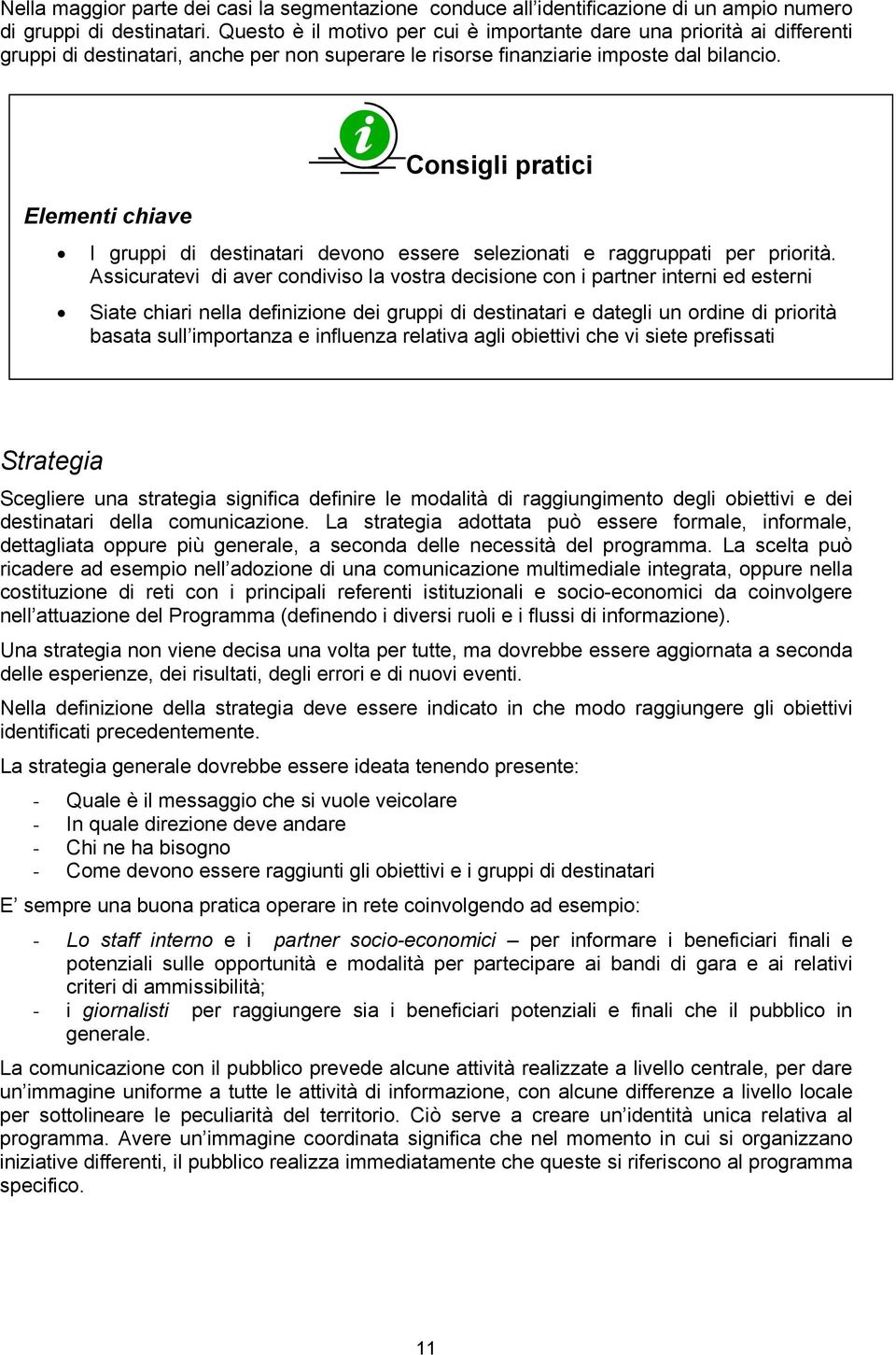 Elementi chiave Consigli pratici I gruppi di destinatari devono essere selezionati e raggruppati per priorità.