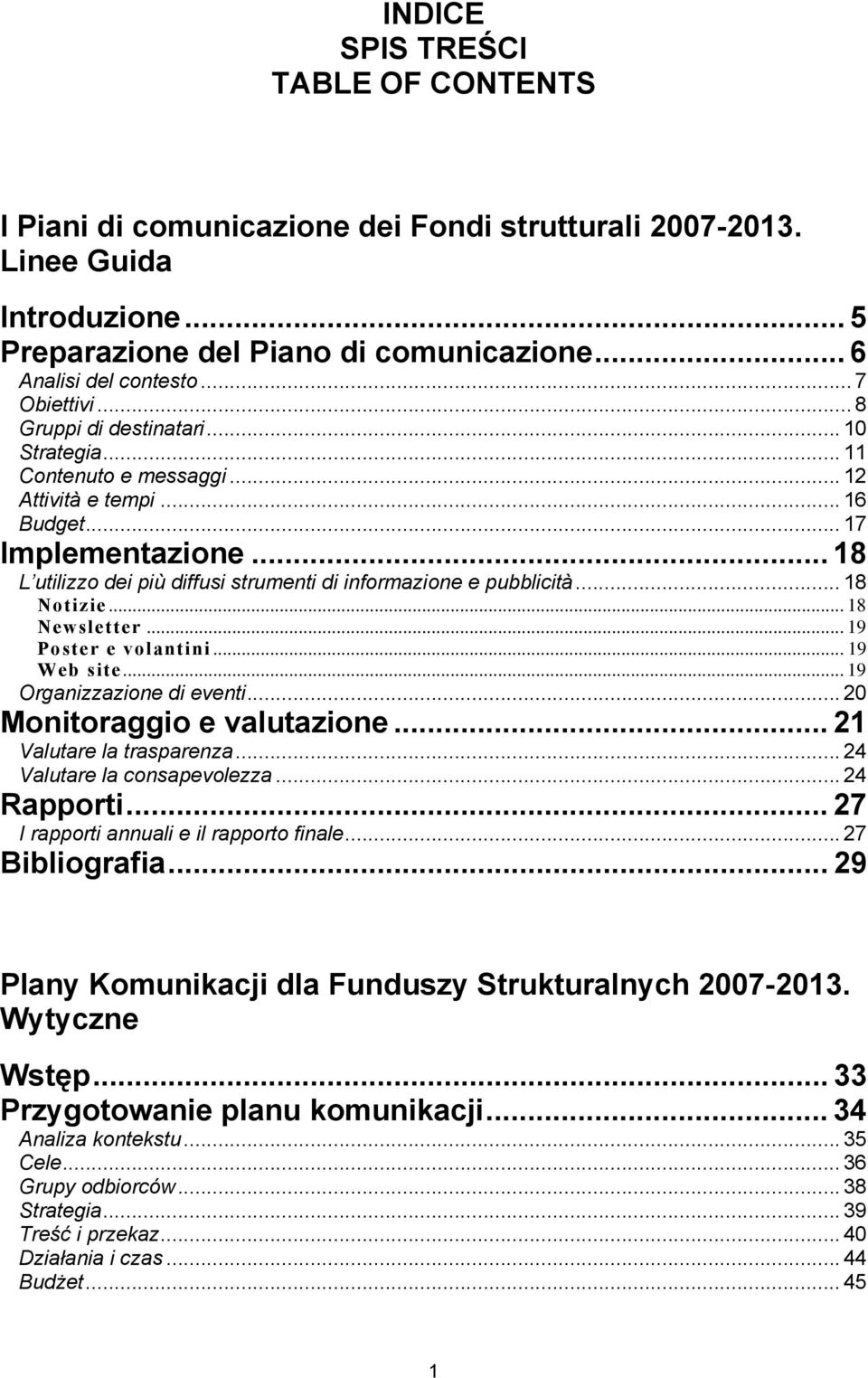 .. 18 L utilizzo dei più diffusi strumenti di informazione e pubblicità... 18 Notizie... 18 Newsletter... 19 Poster e volantini... 19 Web site... 19 Organizzazione di eventi.