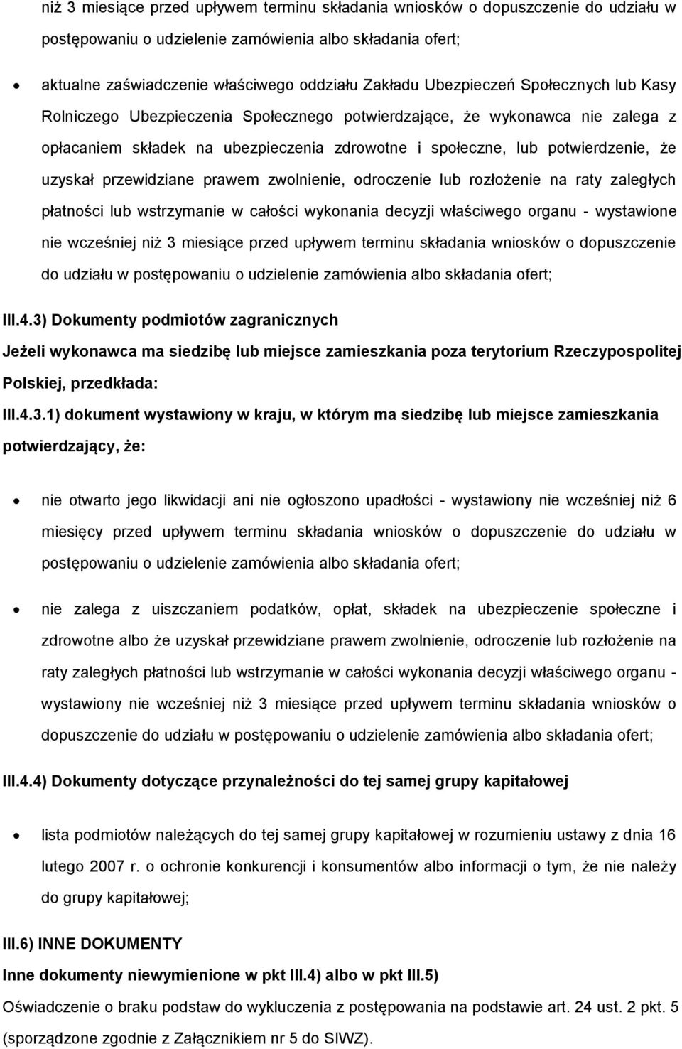 uzyskał przewidziane prawem zwolnienie, odroczenie lub rozłożenie na raty zaległych płatności lub wstrzymanie w całości wykonania decyzji właściwego organu - wystawione nie wcześniej niż 3 miesiące