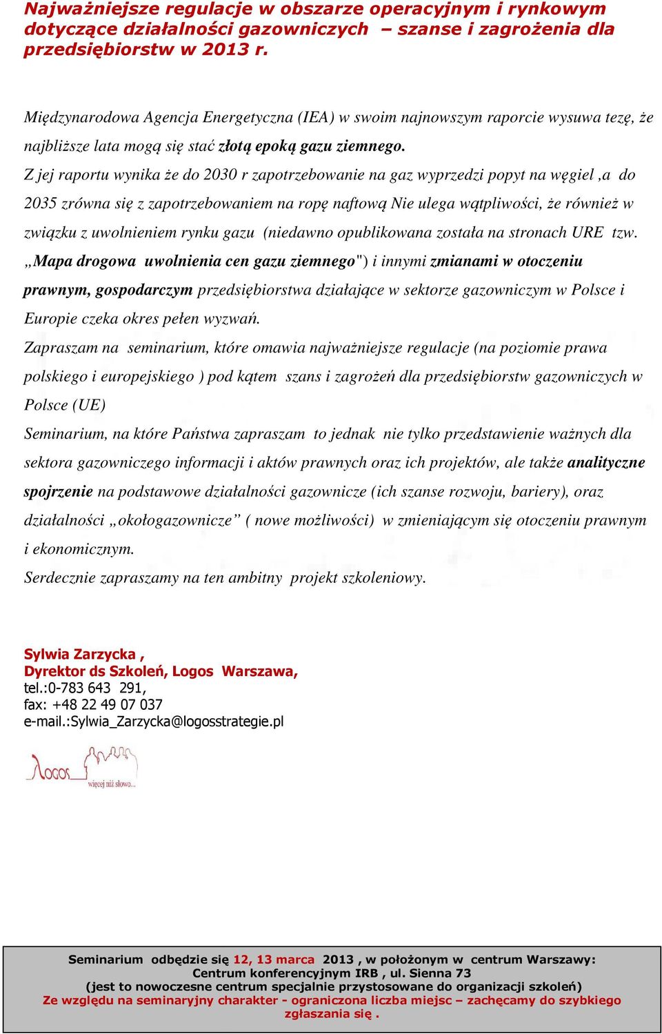 Z jej raportu wynika że e do 2030 r zapotrzebowanie na gaz wyprzedzi popyt na węgiel,a do 2035 zrówna się z zapotrzebowaniem na ropę naftową Nie ulega wątpliwości, że również w związku zku z