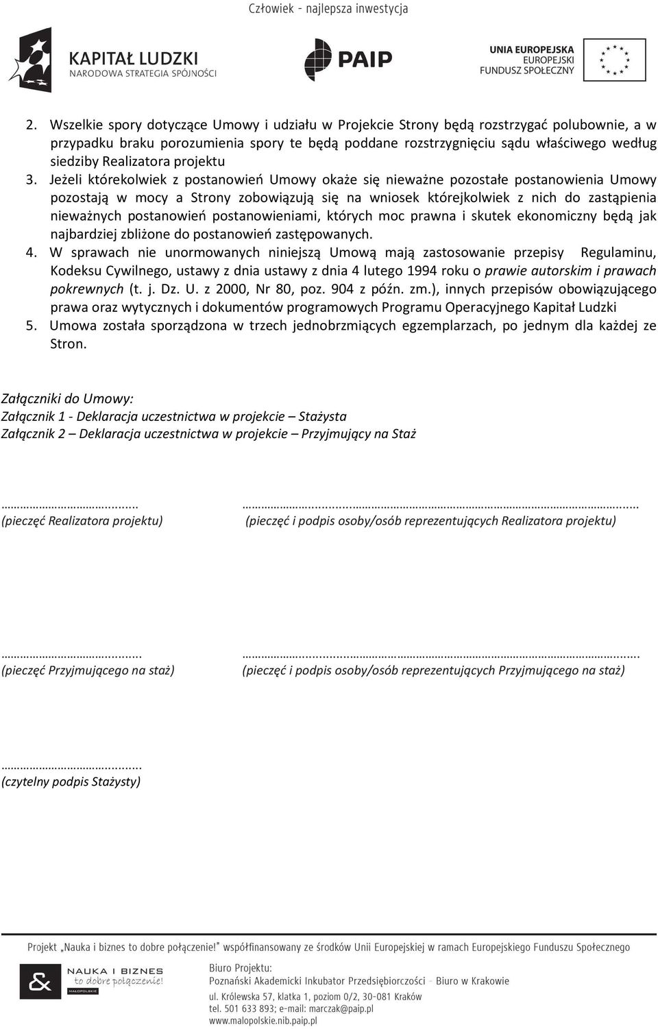 Jeżeli którekolwiek z postanowień Umowy okaże się nieważne pozostałe postanowienia Umowy pozostają w mocy a Strony zobowiązują się na wniosek którejkolwiek z nich do zastąpienia nieważnych