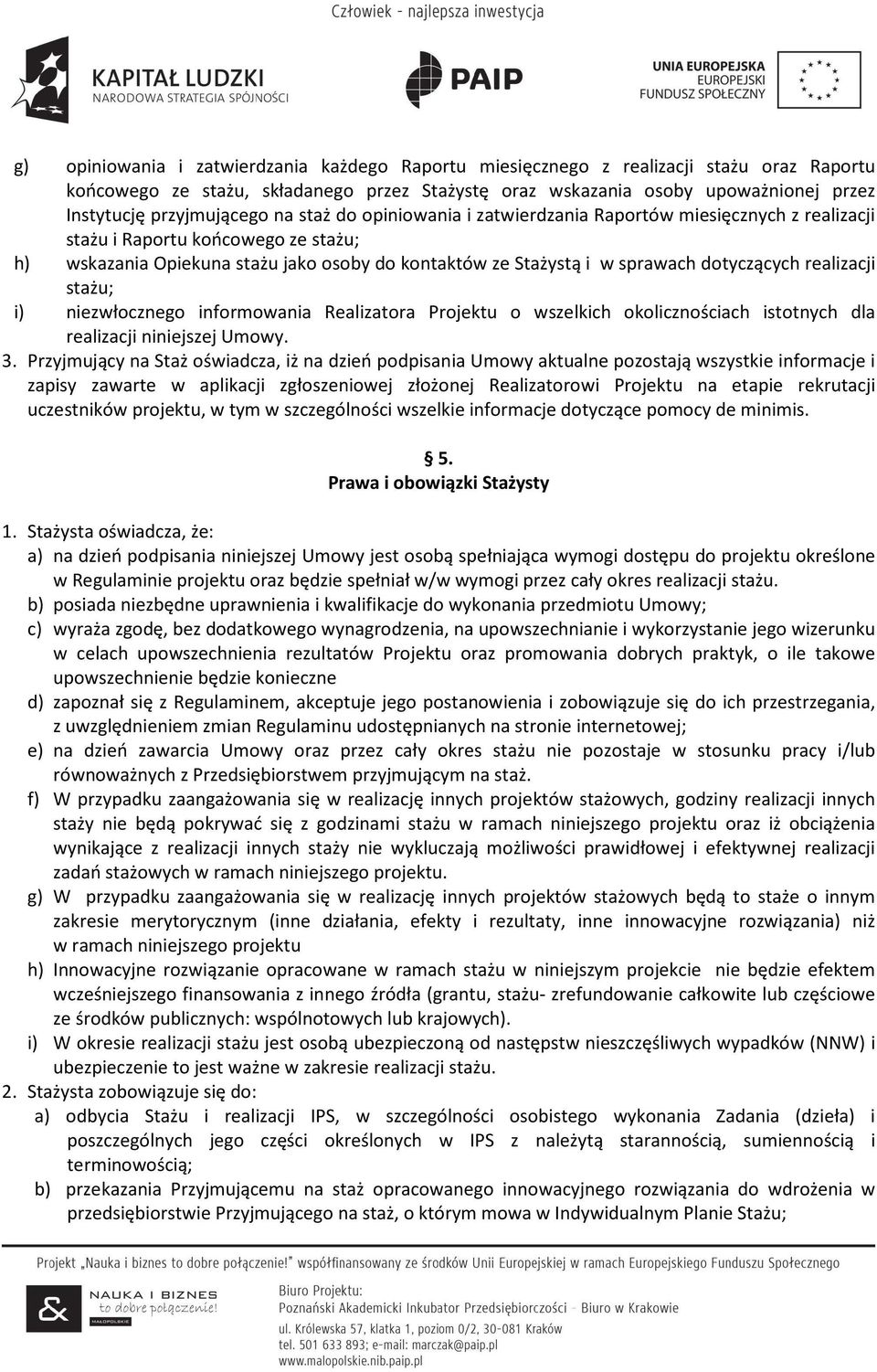 sprawach dotyczących realizacji stażu; i) niezwłocznego informowania Realizatora Projektu o wszelkich okolicznościach istotnych dla realizacji niniejszej Umowy. 3.